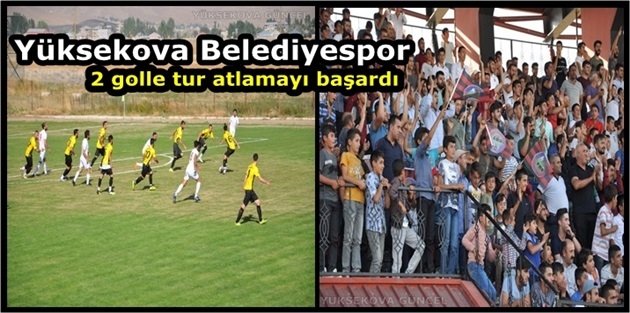 Yüksekova Belediyespor, 2 golle tur atlamayı başardı