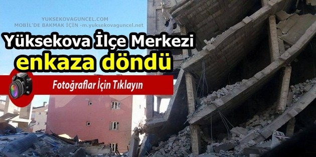 Yüksekova İlçe Merkezi enkaza döndü