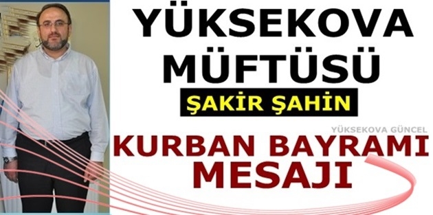 Yüksekova Müftüsü Şahin'den Kurban Bayramı Mesajı