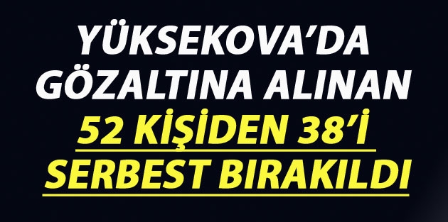 Yüksekova'da 38 kişi Serbest Bırakıldı