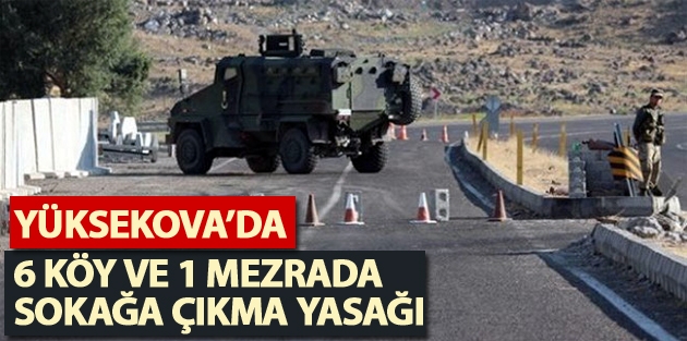 Yüksekova’da 6 köy ve 1 mezrada sokağa çıkma yasağı