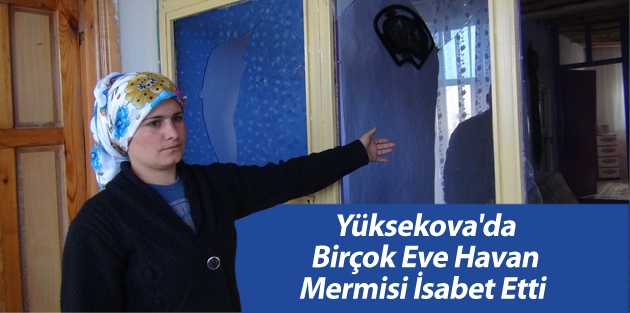 Yüksekova'da birçok eve Havan mermisi isabet etti