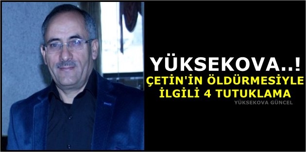 Yüksekova..! Çetin'in Öldürmesiyle ilgili 4 tutuklama