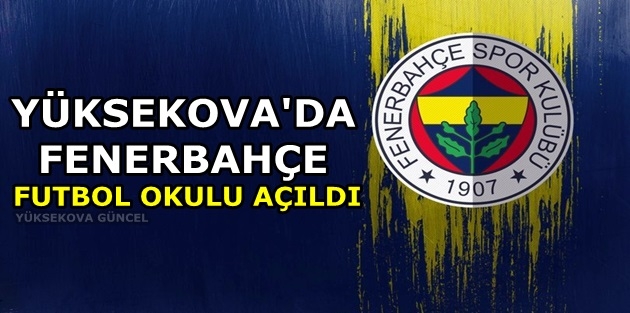 Yüksekova'da Fenerbahçe Futbol Okulu Açıldı