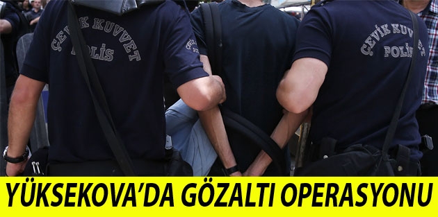 Yüksekova’da Gözaltı Operasyonu