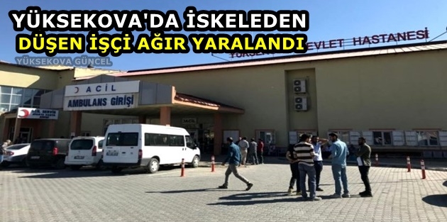 Yüksekova'da İskeleden düşen işçi ağır yaralandı