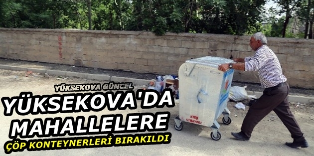 Yüksekova'da mahallelere çöp konteynerleri bırakıldı