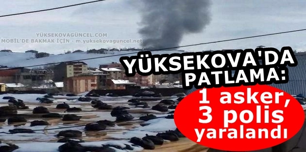 Yüksekova'da patlama: 1 asker, 3 polis yaralandı