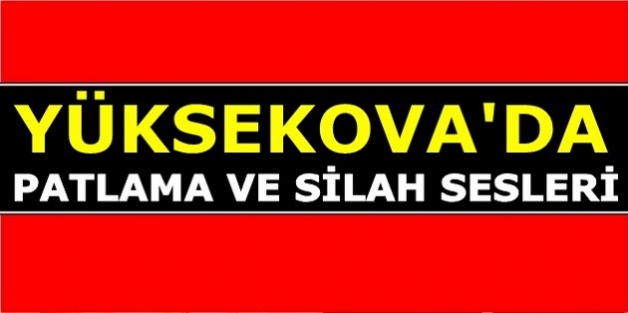 Yüksekova'da Patlama Ve Silah Sesleri