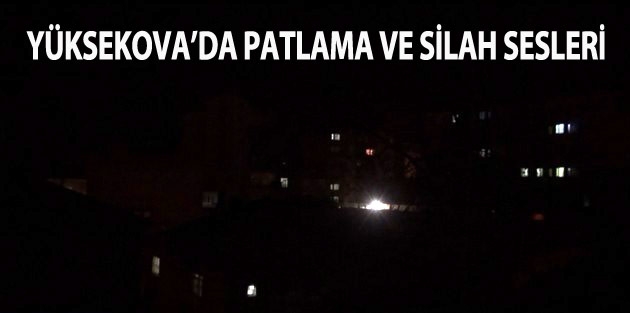 Yüksekova’da patlama ve silah sesleri 