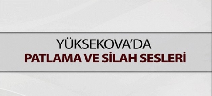 Yüksekova’da Silah ve Patlama Sesleri Yankılandı