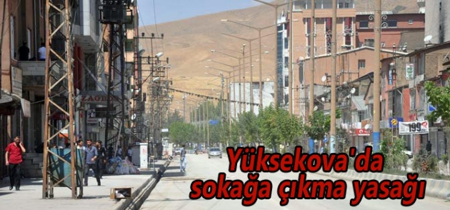 Yüksekova'da sokağa çıkma yasağı