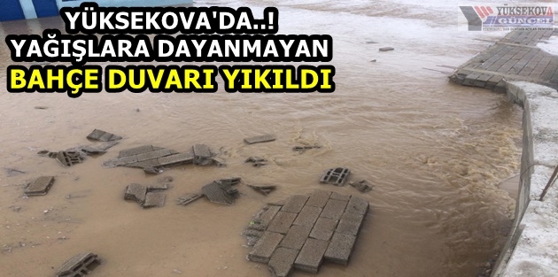 Yüksekova'da..! Yağışlara Dayanmayan Bahçe Duvarı Yıkıldı