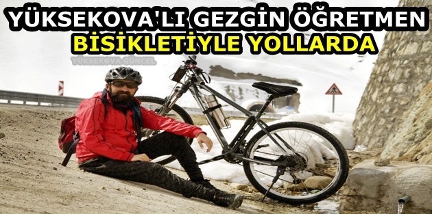 Yüksekova'lı Gezgin Öğretmen, Bisikletiyle Yollarda