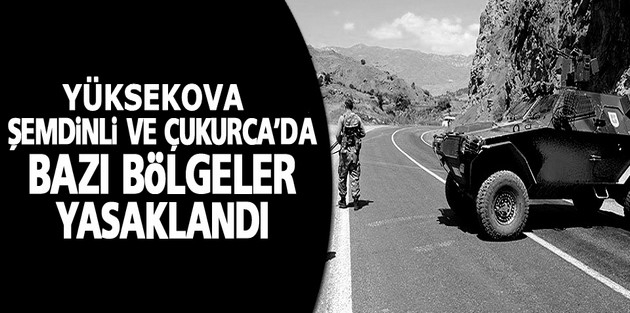 Yüksekova,Şemdinli ve Çukurca'da bazı bölgeler yasaklandı