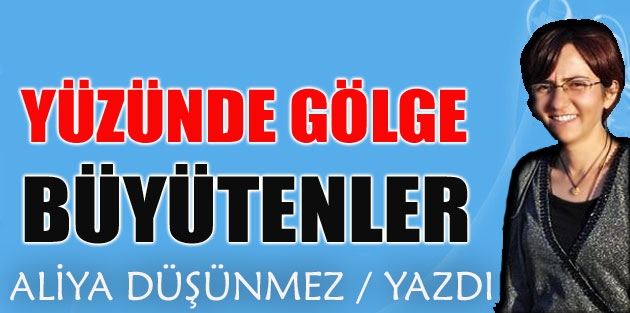 Yüzünde Gölge Büyütenler