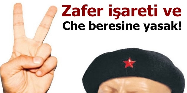 Zafer işareti ve Che beresine yasak!