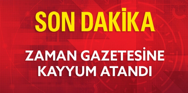 Zaman Gazetesine Kayyum Atandı