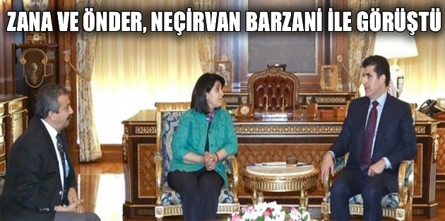 Zana ve Önder, Neçirvan Barzani ile görüştü