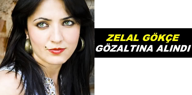 Zelal Gökçe gözaltına alındı